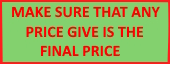 MAKE SURE THAT ANY PRICE GIVEN TO YOU IS THE FINAL PRICE WITH NO HIDDEN COSTS ON TOP