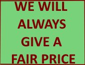 WE WILL ALWAYS GIVE FAIR PRICES